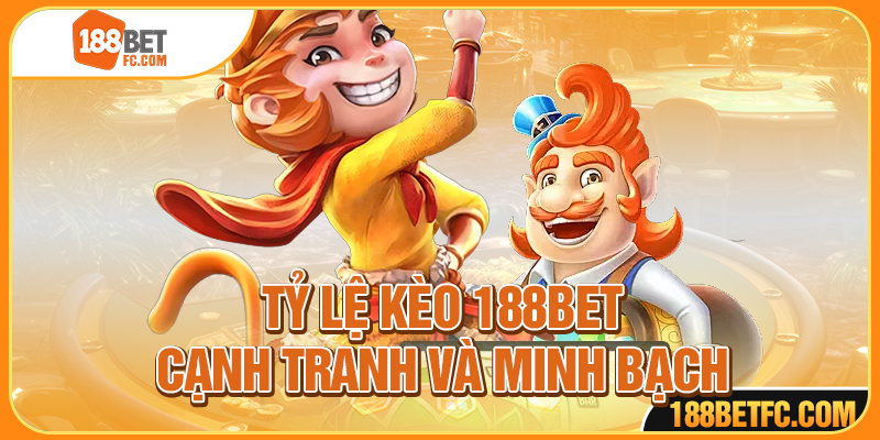 Kèo nhà cái 188BET cạnh tranh và hấp dẫn